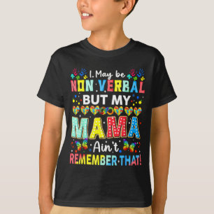I May Be Non Verbal But My Mama Aint Remember That T-Shirt