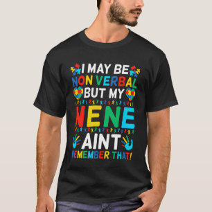 I May Be Non Verbal But My Nene Ain't Remember Tha T-Shirt