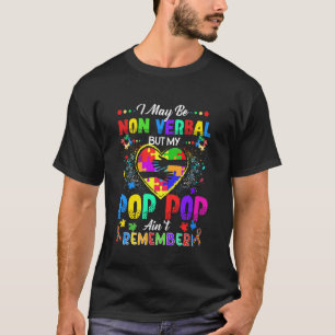 I May Be Non Verbal But My Pop Pop Ain't Remember  T-Shirt