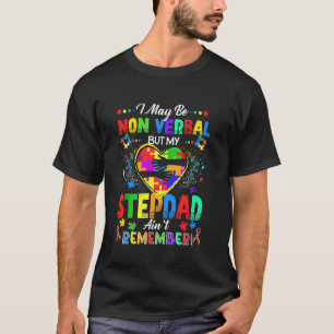 I May Be Non Verbal But My Stepdad Ain't Remember  T-Shirt