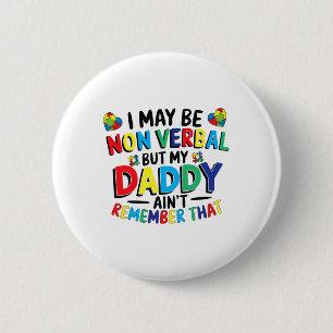 I May Be Non Verbyl But My Daddy Ain't Remember Th 2 Inch Round Button