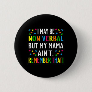 I May Be Non Verbyl But My Mama Ain't Remember Tha 2 Inch Round Button