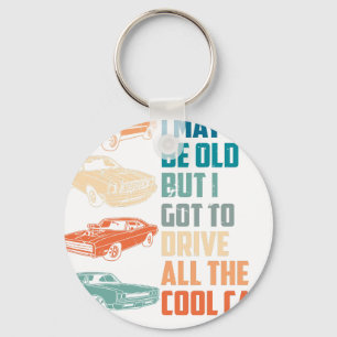 i may be old but i got to drive all the cool car 2 keychain