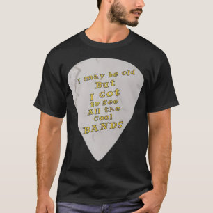 I May Be Old But I Got To See All The Cool Bands G T-Shirt