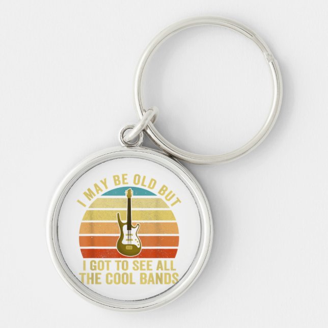 I May Be Old But I Got To See All The Cool Bands  Keychain (Front)
