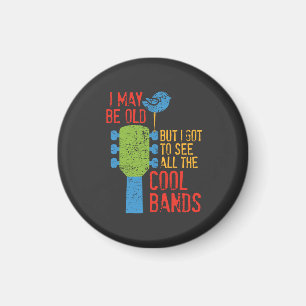 I May Be Old But I Got To See All the Cool Bands Magnet