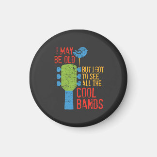 I May Be Old But I Got To See All the Cool Bands Magnet