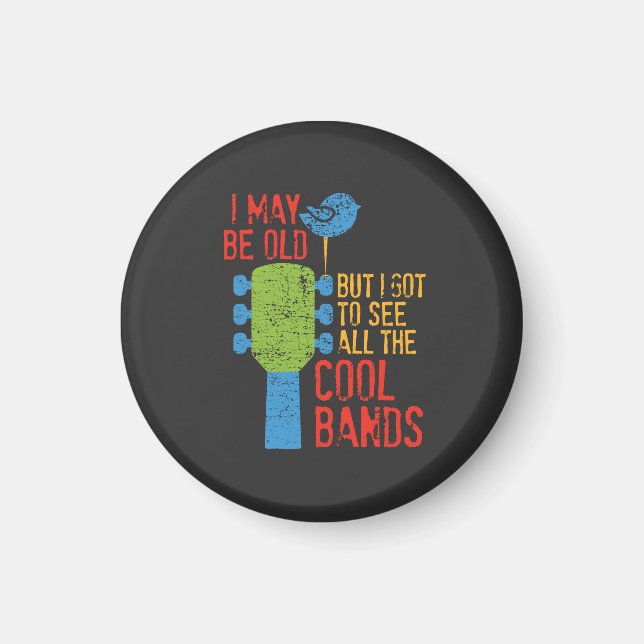 I May Be Old But I Got To See All the Cool Bands Magnet (Front)