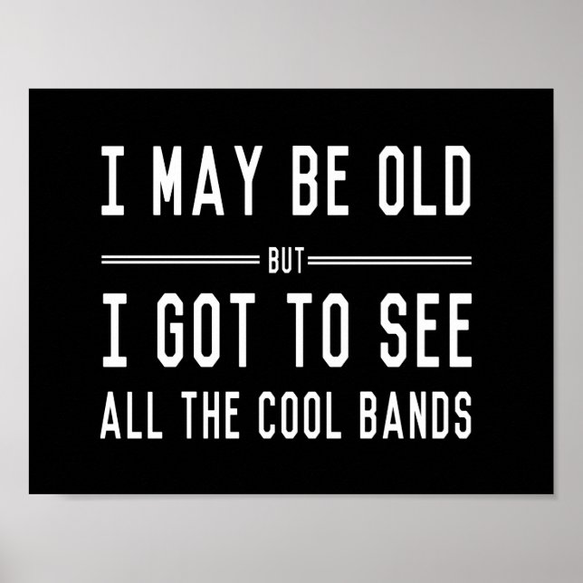 I May Be Old but I Got to See All the Cool Bands Poster (Front)
