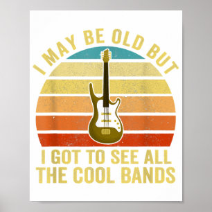 I May Be Old But I Got To See All The Cool Bands  Poster