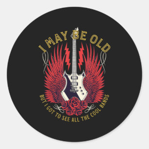 I May Be Old But I Got To See All The Cool Bands R Classic Round Sticker
