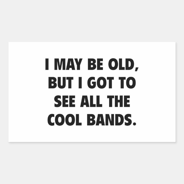 I May Be Old But I Got To See All The Cool Bands Sticker (Front)