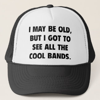 I May Be Old But I Got To See All The Cool Bands Trucker Hat