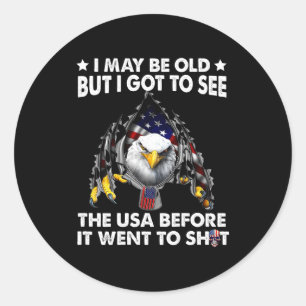 I May Be Old But I Got To See The Usa Before It We Classic Round Sticker