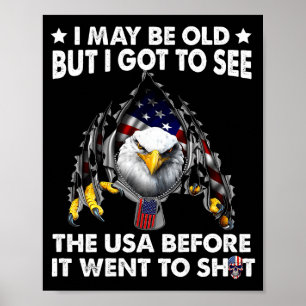 I May Be Old But I Got To See The Usa Before It We Poster