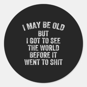 I May Be Old But I Got To See The World Before It  Classic Round Sticker