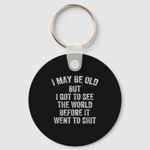 I May Be Old But I Got To See The World Before It  Keychain