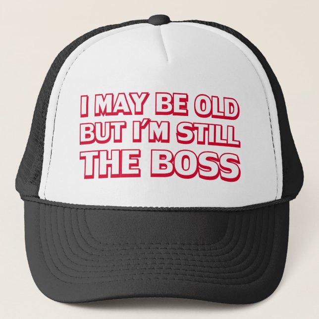 I may be old but I’m still the boss Trucker Hat (Front)