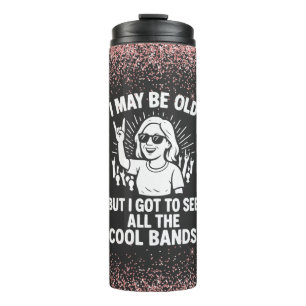 "I May Be Old But I Saw All The Cool Bands"  Thermal Tumbler