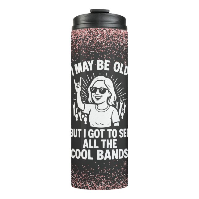"I May Be Old But I Saw All The Cool Bands"  Thermal Tumbler (Front)