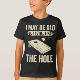 I May Be Old But I Still Find The Hole Cornhole T-Shirt