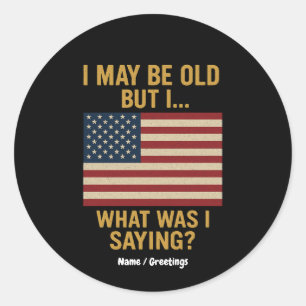 I May Be Old But I… Wait, What Was I Saying Funny  Classic Round Sticker