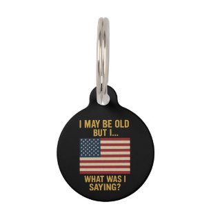 I May Be Old But I… Wait, What Was I Saying Funny  Pet Tag