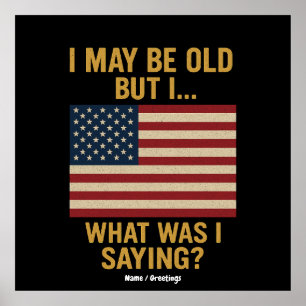 I May Be Old But I… Wait, What Was I Saying Funny  Poster