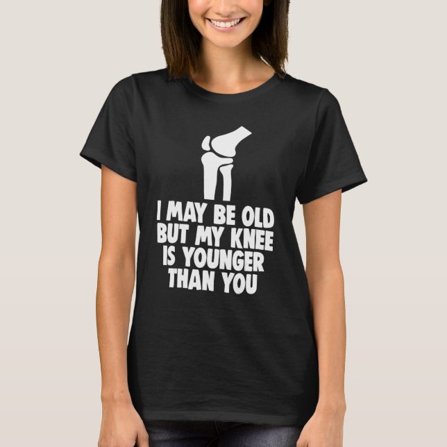 I May Be Old But Knee Is Younger  Men Knee Replace T-Shirt (Front)
