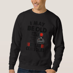 I May Be Old But Old School Gamer Idea & Gaming U Sweatshirt