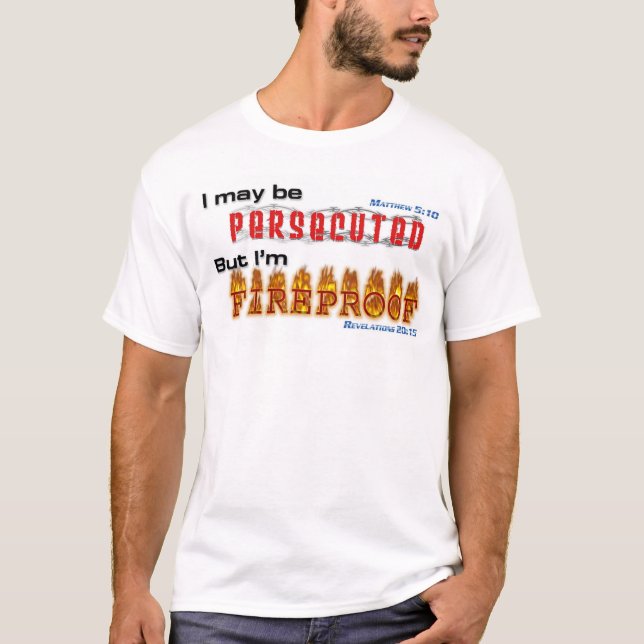 I may be persecuted, but I'm FIREPROOF. T-Shirt (Front)