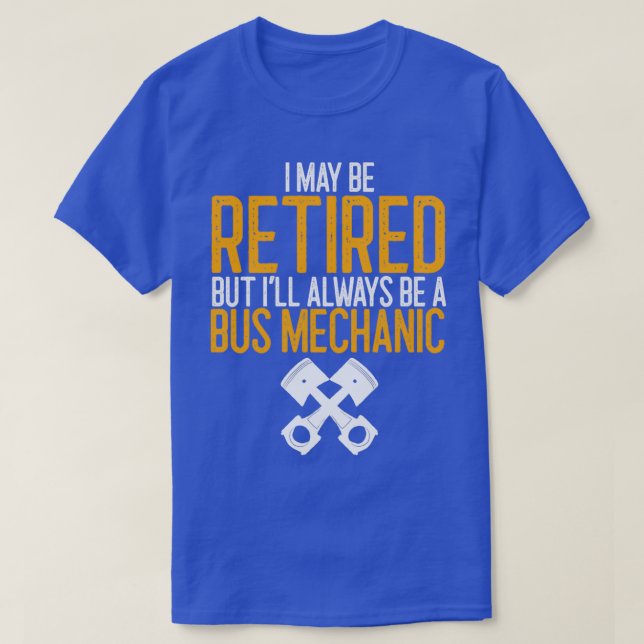 I May Be Retired But Ix27ll Always Be A Bus Mechan T-Shirt (Design Front)