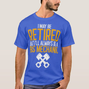 I May Be Retired But Ix27ll Always Be A Bus Mechan T-Shirt