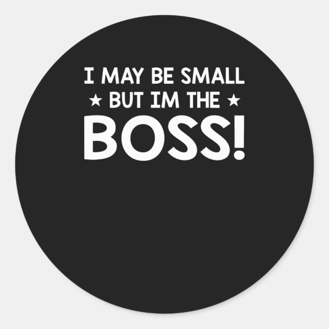 I May Be Small But Im The Boss Funny Boss Classic Round Sticker (Front)