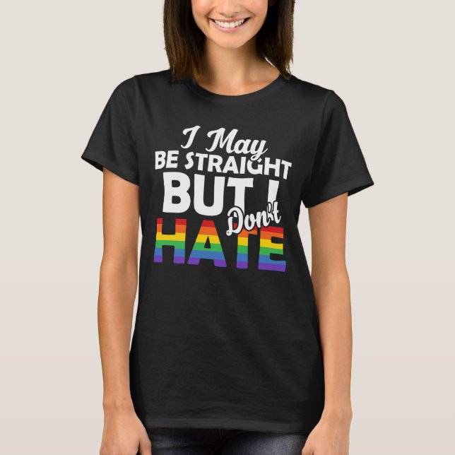 I May Be Straight But I Don't Hate LGBT Ally Gay T-Shirt (Front)