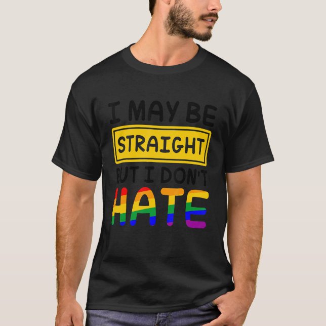 I May Be Straight But I Don't Hate LGBT Gay Lesbia T-Shirt (Front)