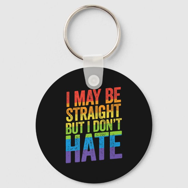 I May Be Straight But I Don't Hate LGBT Pride Ally Keychain (Front)