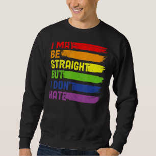 I May Be Straight But I Don't Hate Lgbtq Rainbow F Sweatshirt