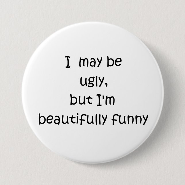 I may be ugly, but I'm beautifully funny-buttons 3 Inch Round Button (Front)