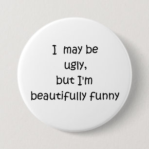 I may be ugly, but I'm beautifully funny-buttons 3 Inch Round Button