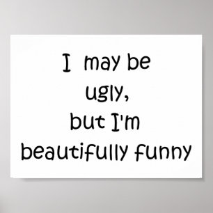 I may be ugly,but I'm beautifully funny-poster Poster