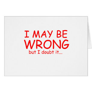 I may be wrong