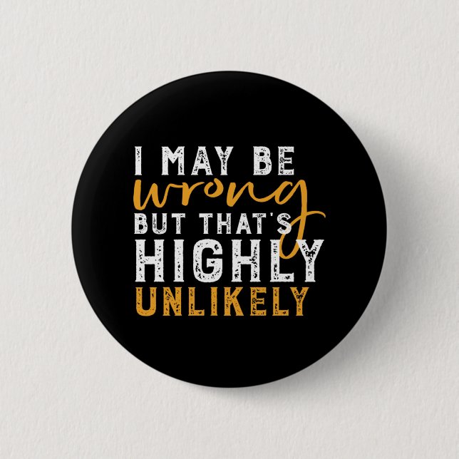 I May Be Wrong But Highly Unlikely Funny Sarcasm 2 Inch Round Button (Front)