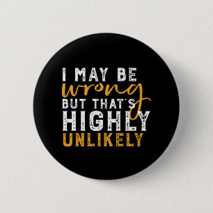 I May Be Wrong But Highly Unlikely Funny Sarcasm 2 Inch Round Button