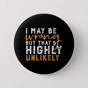I May Be Wrong But Highly Unlikely Funny Sarcasm 2 Inch Round Button