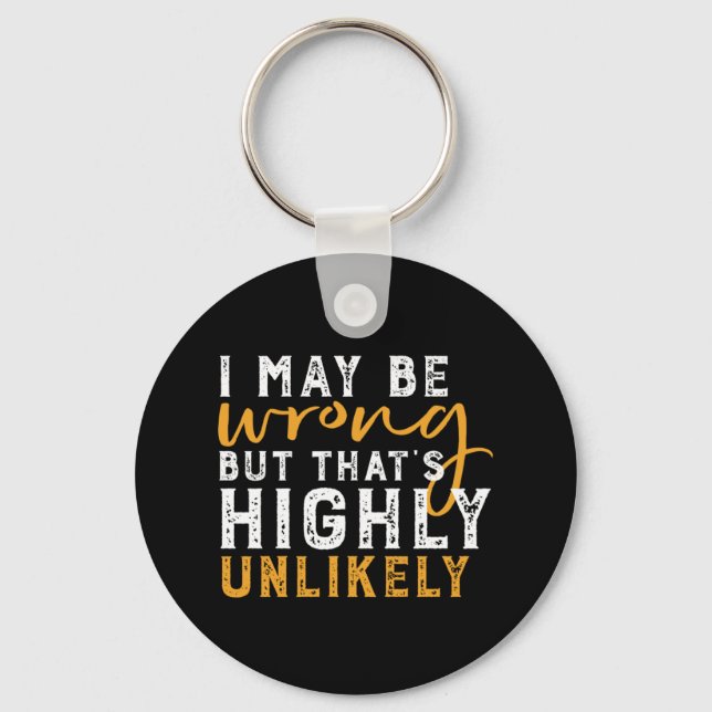 I May Be Wrong But Highly Unlikely Funny Sarcasm Keychain (Front)
