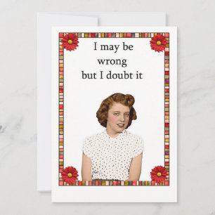 I May Be Wrong But I Doubt it!