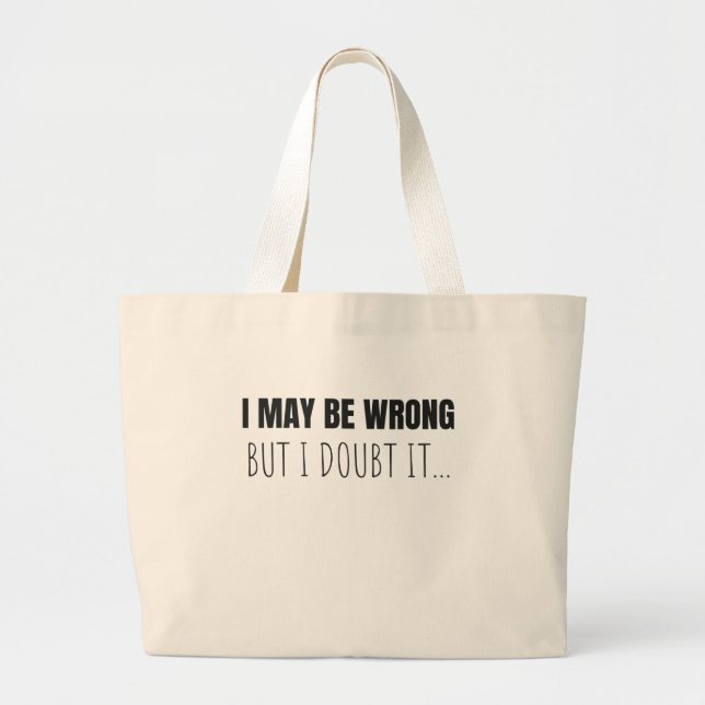 I May Be Wrong But I Doubt It Funny Quote Gift Large Tote Bag (Front)