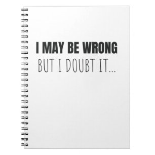 I May Be Wrong But I Doubt It Funny Quote Gift Notebook