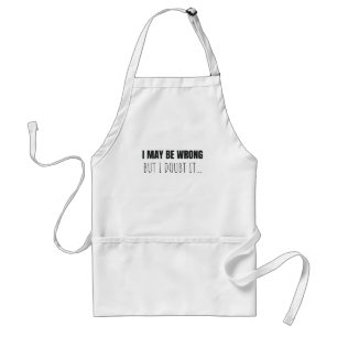 I May Be Wrong But I Doubt It Funny Quote Gift Standard Apron